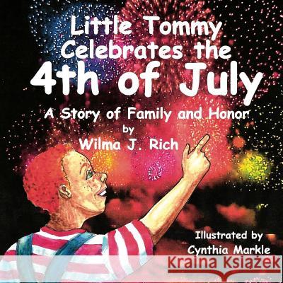 Little Tommy Celebrates the Fourth of July: A Story of Family and Honor Cynthia Markle Wilma J. Rich 9781986667241 Createspace Independent Publishing Platform