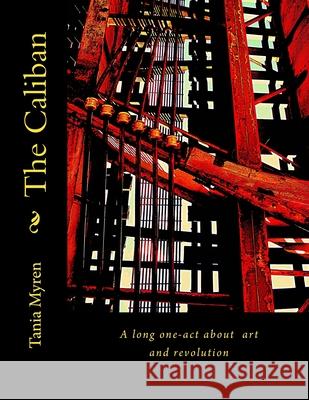 The Caliban: A long one-act about art & revolution Tania Myren 9781986668101