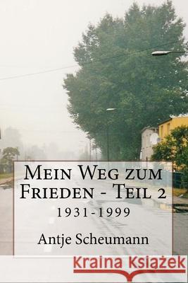 Mein Weg Zum Frieden - Teil 2: 1931-1999 Antje Lotte Gertrud Scheumann 9781986671507