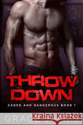 Throw Down: Caged and Dangerous Book 1 Grace James 9781986672887