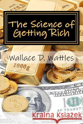 The Science of Getting Rich Wallace D. Wattles 9781986674966