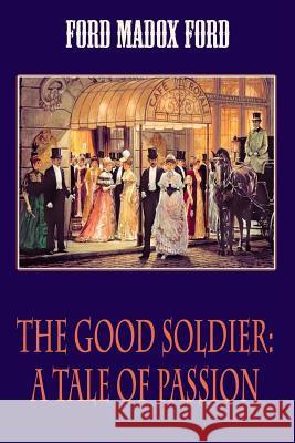 The Good Soldier: A Tale of Passion Ford Madox Ford 9781986675864 Createspace Independent Publishing Platform