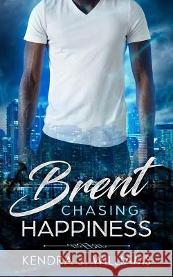 Brent: Chasing Happiness Kendra J. Williams 9781986676779 Createspace Independent Publishing Platform