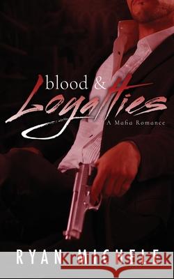 Blood & Loyalties: A Mafia Romance Ryan Michele 9781986677325 Createspace Independent Publishing Platform