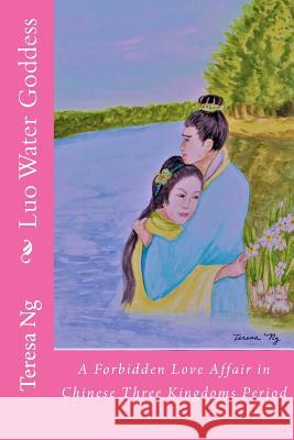 Luo Water Goddess: A Forbidden Love Affair in Chinese Three Kingdoms Period Teresa Ng 9781986677707 Createspace Independent Publishing Platform