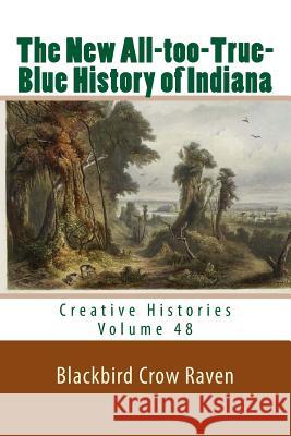 The New All-Too-True-Blue History of Indiana Blackbird Crow Raven 9781986678261 Createspace Independent Publishing Platform