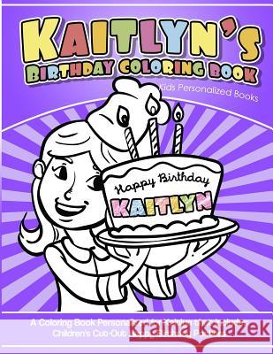 Kaitlyn's Birthday Coloring Book Kids Personalized Books: A Coloring Book Personalized for Kaitlyn that includes Children's Cut Out Happy Birthday Pos Books, Kaitlyn's 9781986681278