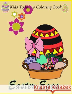 Easter eggs Kids Toddlers Coloring Book: Easter Eggs Coloring For Kids, Toddler, Pre School, Kindergarten and grade 1, Simple Easter Designs, Book wit Packer, Nina 9781986681933 Createspace Independent Publishing Platform