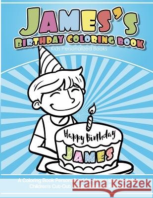 James's Birthday Coloring Book Kids Personalized Books: A Coloring Book Personalized for James that includes Children's Cut Out Happy Birthday Posters Books, James's 9781986682046 Createspace Independent Publishing Platform