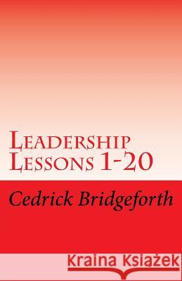 Leadership Lessons: 1 thru 20 Bridgeforth, Cedrick 9781986682282 Createspace Independent Publishing Platform