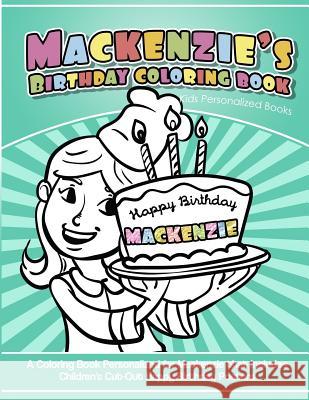 Mackenzie's Birthday Coloring Book Kids Personalized Books: A Coloring Book Personalized for Mackenzie that includes Children's Cut Out Happy Birthday Books, Mackenzie's 9781986682671