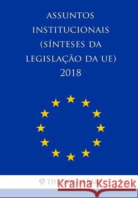 Assuntos institucionais (Sínteses da legislação da UE) 2018 The Law Library 9781986684026 Createspace Independent Publishing Platform