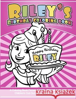 Riley's Birthday Coloring Book Kids Personalized Books: A Coloring Book Personalized for Riley that includes Children's Cut Out Happy Birthday Posters Books, Riley's 9781986685498 Createspace Independent Publishing Platform