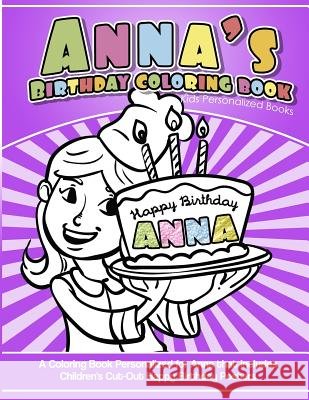 Anna's Birthday Coloring Book Kids Personalized Books: A Coloring Book Personalized for Anna that includes Children's Cut Out Happy Birthday Posters Books, Anna's 9781986685818 Createspace Independent Publishing Platform