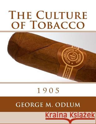 The Culture of Tobacco: 1905 George M. Odlum Roger Chambers 9781986687881 Createspace Independent Publishing Platform