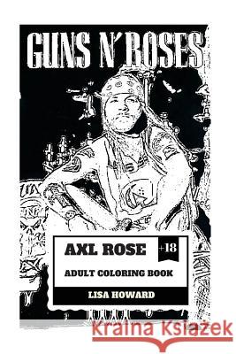 Axl Rose Adult Coloring Book: Guns'n'roses Lead Singer and Hard Rock Icon, AC/DC Vocalist and Talented Rebel Inspired Adult Coloring Book Lisa Howard 9781986689229