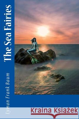 The Sea Fairies Lyman Frank Baum 9781986692489 Createspace Independent Publishing Platform