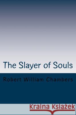 The Slayer of Souls Robert William Chambers 9781986693301 Createspace Independent Publishing Platform