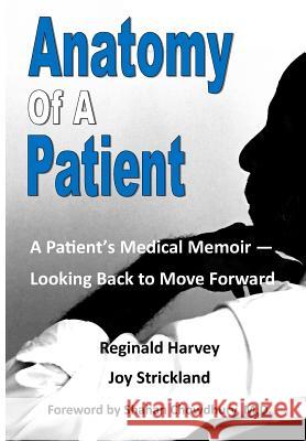 Anatomy of a Patient: A Patient's Memoir - Looking Back to Move Forward Reginald Harvey Joy Strickland 9781986696029 Createspace Independent Publishing Platform