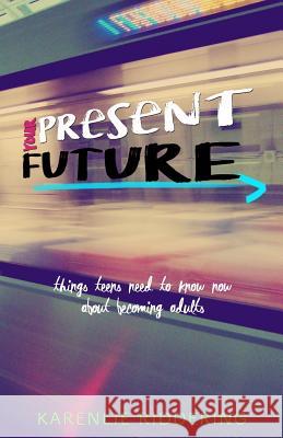 Your Present Future: Things Teens Need to Know Now About Becoming Adults Karenlie Riddering 9781986697033 Createspace Independent Publishing Platform