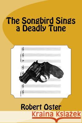 The Songbird Sings a Deadly Tune Robert Oster 9781986699976 Createspace Independent Publishing Platform