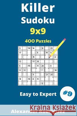 Killer Sudoku Puzzles - Easy to Expert 400 vol. 9 Rodriguez, Alexander 9781986700276 Createspace Independent Publishing Platform