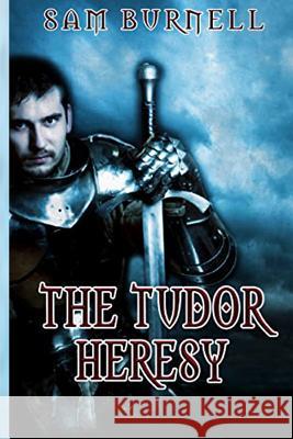 The Tudor Heresy: The Tudor Mystery Trials Sam Burnell 9781986703154 Createspace Independent Publishing Platform