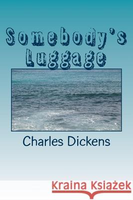 Somebody's Luggage Charles Dickens 9781986703758 Createspace Independent Publishing Platform
