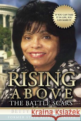 Rising Above the Battle Scars: If You Can Take It In Life, You Can Make It Thompson, Betty L. 9781986704366