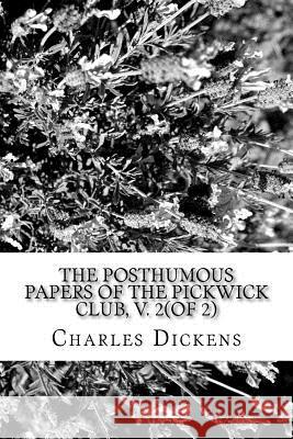 The Posthumous Papers of the Pickwick Club, v. 2(of 2) Dickens, Charles 9781986704892