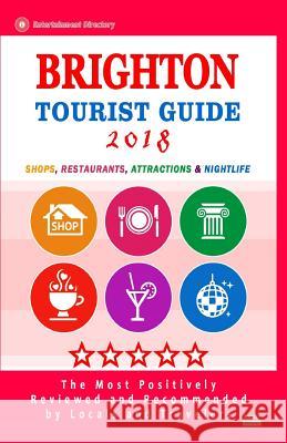 Brighton Tourist Guide 2018: Shops, Restaurants, Entertainment and Nightlife in Brighton, England (City Tourist Guide 2018) Willard P. Auchincloss 9781986706735 Createspace Independent Publishing Platform