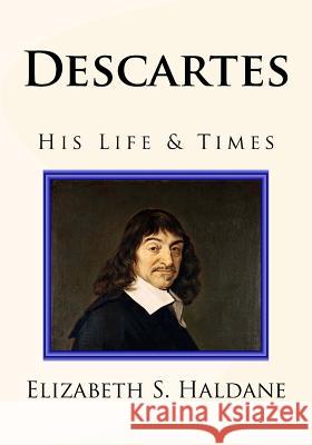 Descartes: His Life & Times Elizabeth S. Haldane 9781986707251