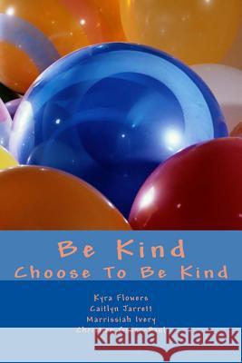 Be Kind: Choose to Be Kind Rosalind Greer Kyra Flowers Caitlyn Jarrett 9781986707657 Createspace Independent Publishing Platform