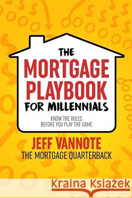 The Mortgage Playbook for Millennials Jeff Vannote Ben Osborne 9781986708319 Createspace Independent Publishing Platform