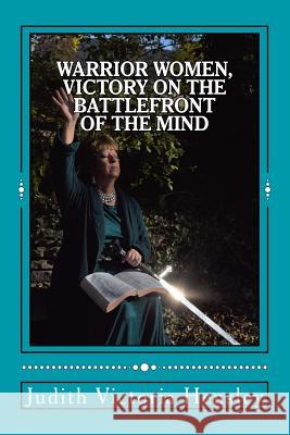 Warrior Women, Victory on the Battlefront of the Mind Judith Victoria Hensley 9781986708326