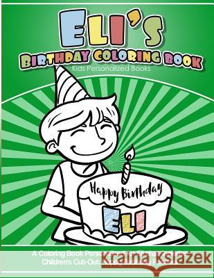 Eli's Birthday Coloring Book Kids Personalized Books: A Coloring Book Personalized for Eli that includes Children's Cut Out Happy Birthday Posters Books, Eli's 9781986708746 Createspace Independent Publishing Platform