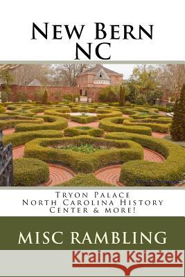 New Bern NC: Tryon Palace North Carolina History Center & more! Rambling, Misc 9781986709415 Createspace Independent Publishing Platform