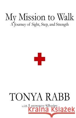 My Mission to Walk: A Journey of Sight, Step, and Strength Tonya Rabb 9781986709422 Createspace Independent Publishing Platform