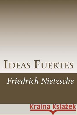 Ideas Fuertes Friedrich Wilhelm Nietzsche 9781986710152 Createspace Independent Publishing Platform