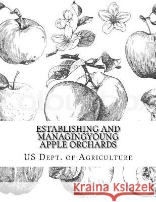 Establishing and Managing Young Apple Orchards Us Dept of Agriculture Roger Chambers 9781986710299 Createspace Independent Publishing Platform