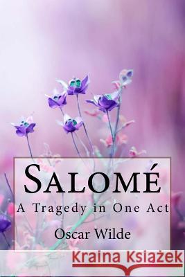 Salomé: A Tragedy in One Act Oscar Wilde Benitez, Paula 9781986710848 Createspace Independent Publishing Platform