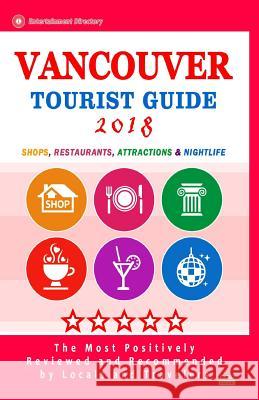 Vancouver Tourist Guide 2018: Shops, Restaurants, Entertainment and Nightlife in Vancouver, Canada (City Tourist Guide 2018) John N. Levin 9781986716864 Createspace Independent Publishing Platform