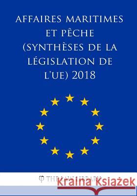 Affaires maritimes et pêche (Synthèses de la législation de l'UE) 2018 The Law Library 9781986717335 Createspace Independent Publishing Platform