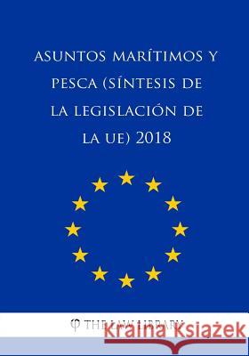 Asuntos marítimos y pesca (Síntesis de la legislación de la UE) 2018 The Law Library 9781986717830 Createspace Independent Publishing Platform