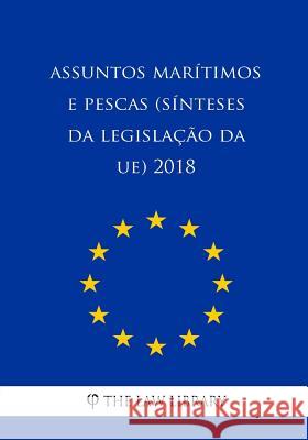 Assuntos marítimos e pescas (Sínteses da legislação da UE) 2018 The Law Library 9781986720601 Createspace Independent Publishing Platform
