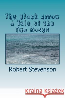 The Black Arrow A Tale of the Two Roses Stevenson, Robert Louis 9781986728027 Createspace Independent Publishing Platform