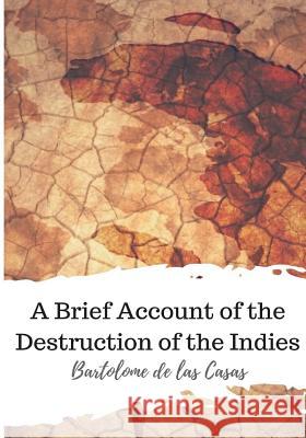 A Brief Account of the Destruction of the Indies Bartolome de Las Casas 9781986728287 Createspace Independent Publishing Platform