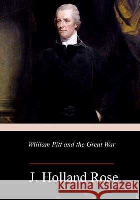 William Pitt and the Great War J. Holland Rose 9781986729345