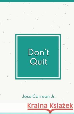 Don't Quit Jose Carreo 9781986730549 Createspace Independent Publishing Platform