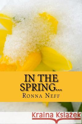 In The Spring... Neff, Ronna L. 9781986730631 Createspace Independent Publishing Platform